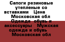 Сапоги резиновые утепленые со вставками › Цена ­ 950 - Московская обл. Одежда, обувь и аксессуары » Мужская одежда и обувь   . Московская обл.